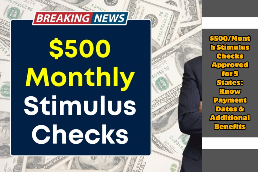 $500/Month Stimulus Checks Approved for 5 States: Know Payment Dates & Additional Benefits