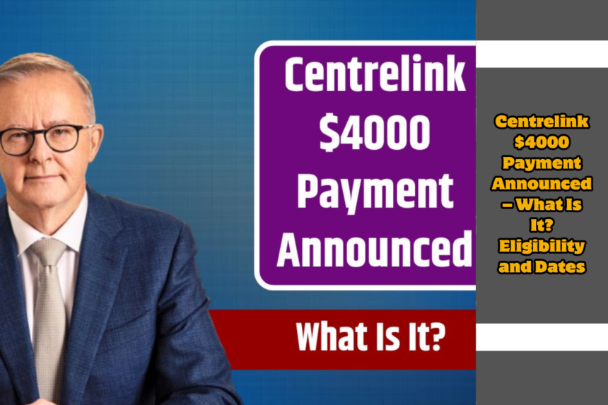 Centrelink $4000 Payment Announced – What Is It? Eligibility and Dates