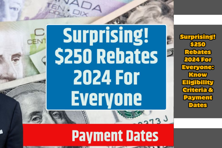 Surprising! $250 Rebates 2024 For Everyone: Know Eligibility Criteria & Payment Dates