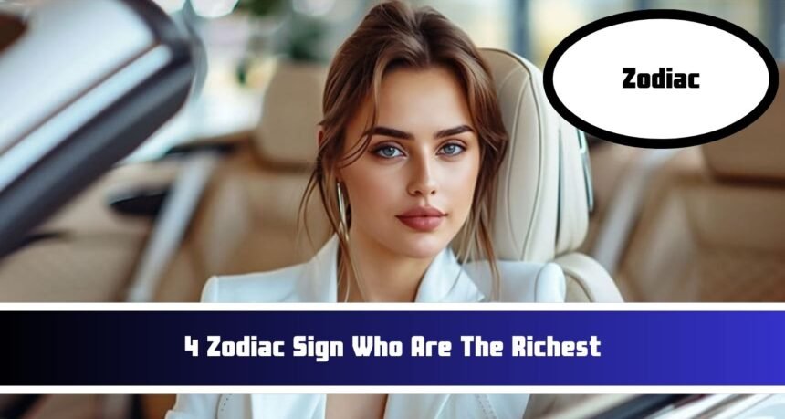 4 Zodiac Sign Who Are The Richest