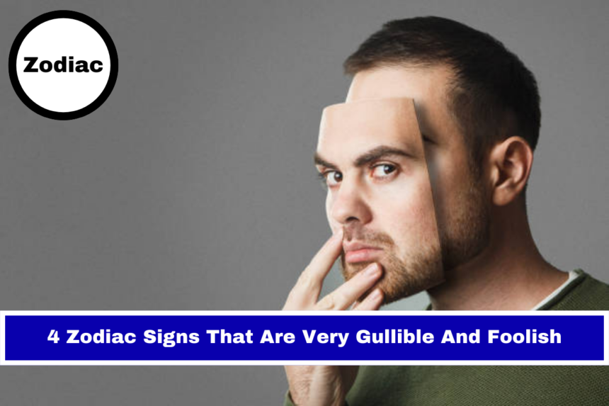 4 Zodiac Signs That Are Very Gullible And Foolish