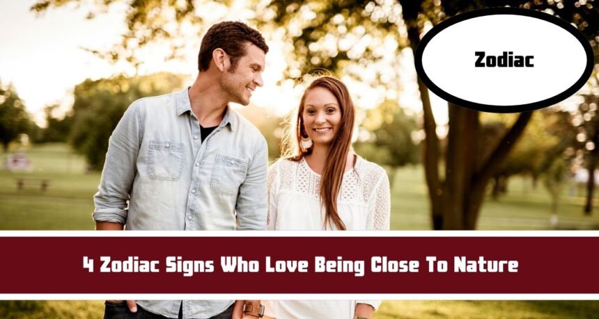 4 Zodiac Signs Who Love Being Close To Nature