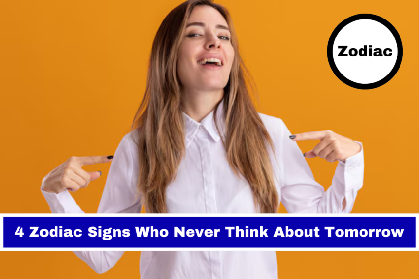 4 Zodiac Signs Who Never Think About Tomorrow