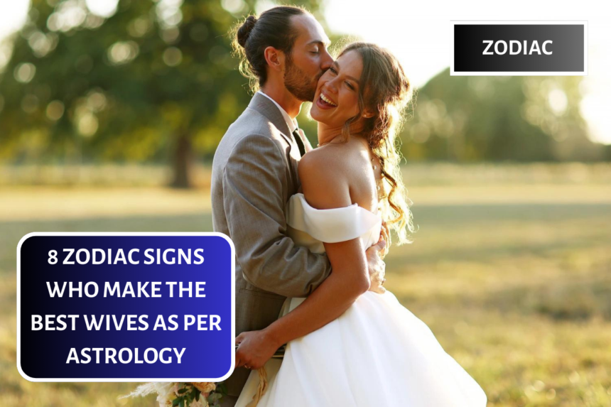 8 Zodiac Signs Who Make The Best Wives As Per Astrology