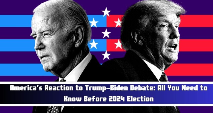 America’s Reaction to Trump-Biden Debate: All You Need to Know Before 2024 Election