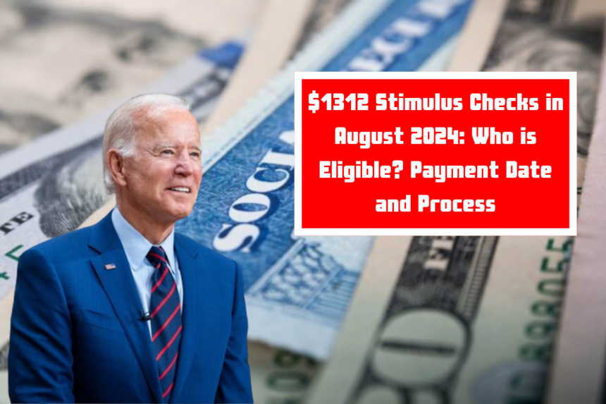 $1312 Stimulus Checks in August 2024: Who is Eligible? Payment Date and Process