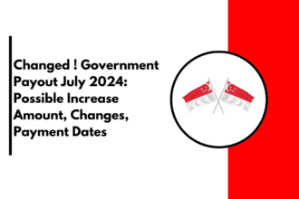 Changed ! Government Payout July 2024: Possible Increase Amount, Changes, Payment Dates