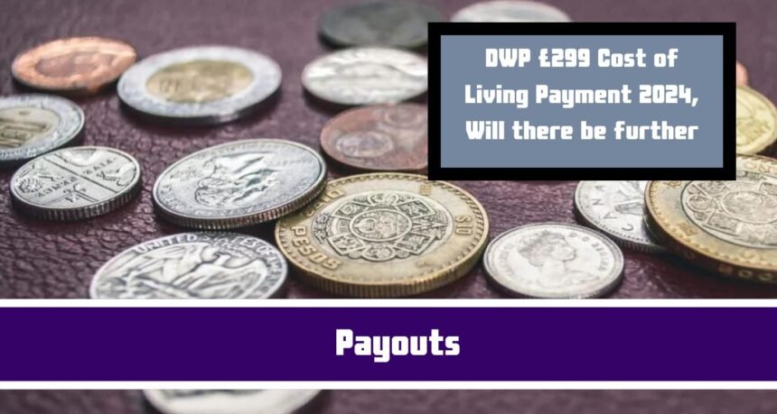 DWP £299 Cost of Living Payment 2024, Will there be further payouts?