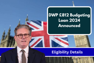 DWP £812 Budgeting Loan 2024 Announced, Check Eligibility and Application Process