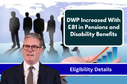 DWP Increased With £81 in Pensions and Disability Benefits Read Full News and Eligibility