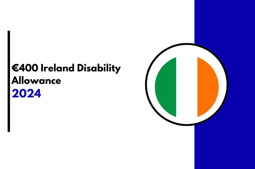 €400 Ireland Disability Allowance 2024: How Much is it? Who Qualifies? Payment Dates