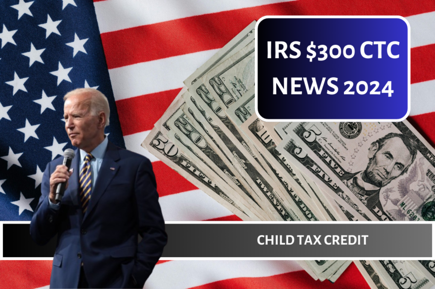 IRS $300 CTC News 2024