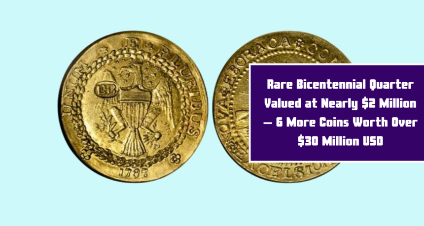 Rare Bicentennial Quarter Valued at Nearly $2 Million – 6 More Coins Worth Over $30 Million USD