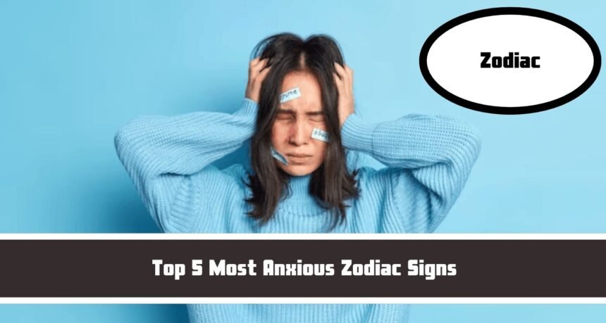 Top 5 Most Anxious Zodiac Signs