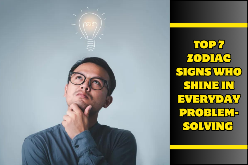 Top 7 Zodiac Signs Who Shine in Everyday Problem-Solving